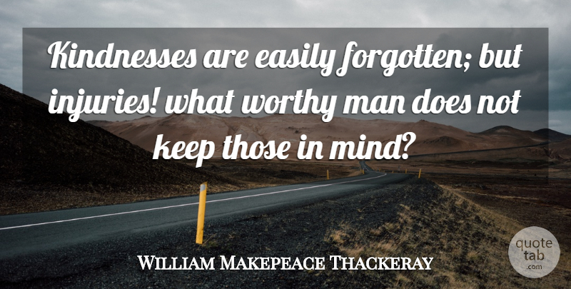 William Makepeace Thackeray Quote About Kindness, Men, Mind: Kindnesses Are Easily Forgotten But...