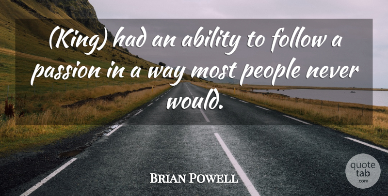 Brian Powell Quote About Ability, Follow, Passion, People: King Had An Ability To...
