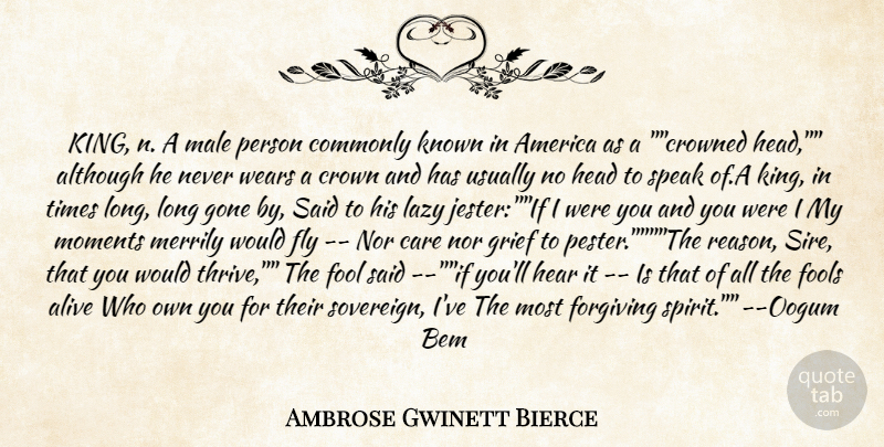 Ambrose Gwinett Bierce Quote About Alive, Although, America, Care, Commonly: King N A Male Person...