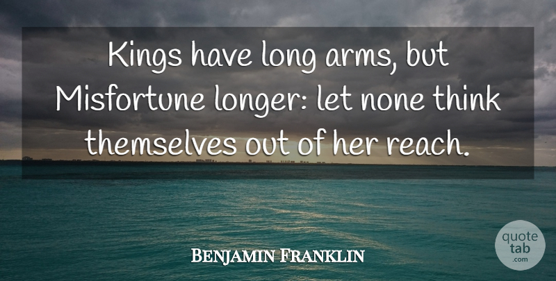 Benjamin Franklin Quote About Kings, Thinking, Long: Kings Have Long Arms But...