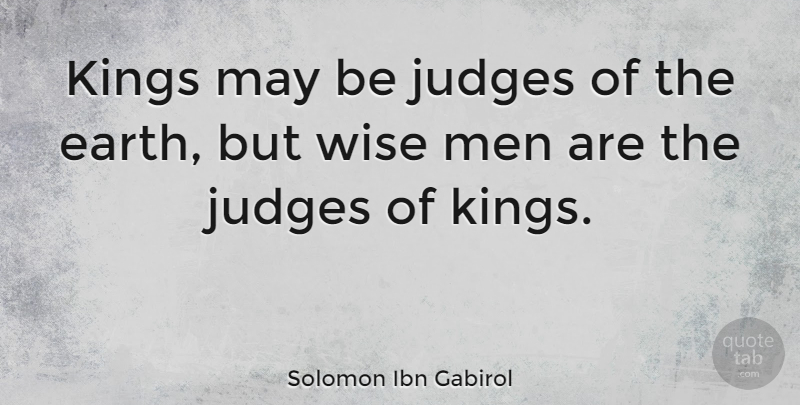Solomon Ibn Gabirol Quote About Wise, Wisdom, Kings: Kings May Be Judges Of...