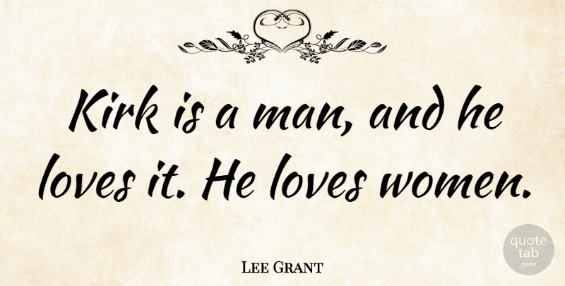 Lee Grant Quote About undefined: Kirk Is A Man And...
