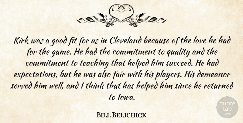 Bill Belichick Quote About Cleveland, Commitment, Demeanor, Fair, Fit: Kirk Was A Good Fit...