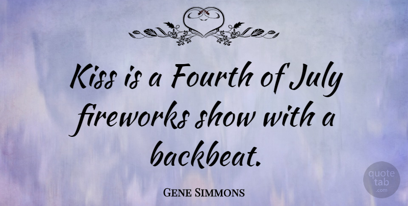 Gene Simmons Quote About Kissing, July, Fireworks: Kiss Is A Fourth Of...