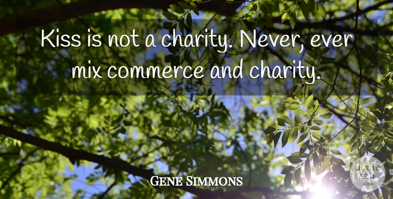 Gene Simmons Quote About Kissing, Charity, Commerce: Kiss Is Not A Charity...