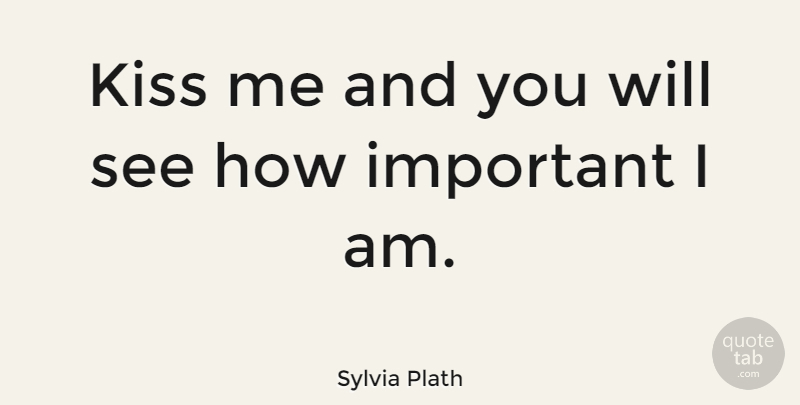 Sylvia Plath Quote About Kissing, Feminism, Important: Kiss Me And You Will...