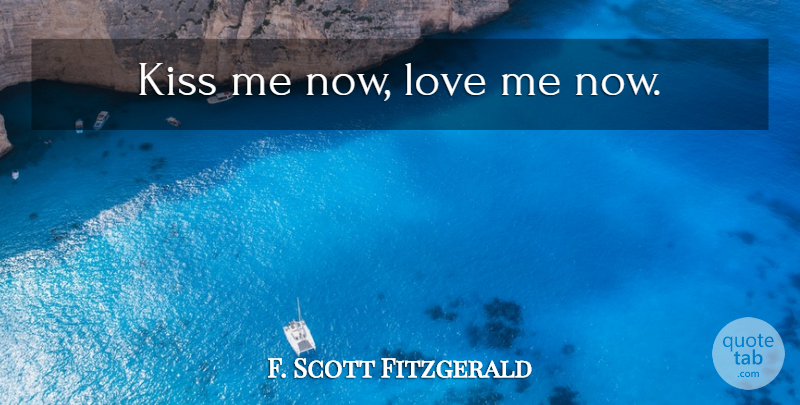F. Scott Fitzgerald Quote About Kissing, Kiss Me: Kiss Me Now Love Me...