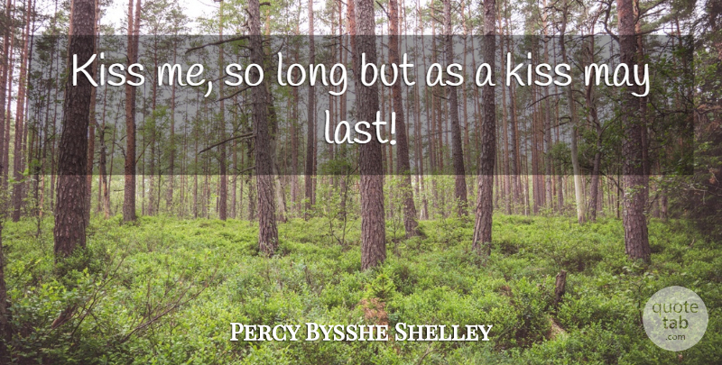 Percy Bysshe Shelley Quote About Kissing, Long, Lasts: Kiss Me So Long But...