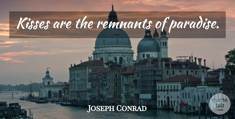 Joseph Conrad Quote About Kissing, Paradise, Remnants: Kisses Are The Remnants Of...