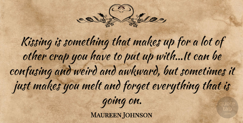 Maureen Johnson Quote About Kissing, Forget Everything, Awkward: Kissing Is Something That Makes...