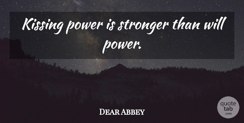 Dear Abbey Quote About Love, Family, Happiness: Kissing Power Is Stronger Than...