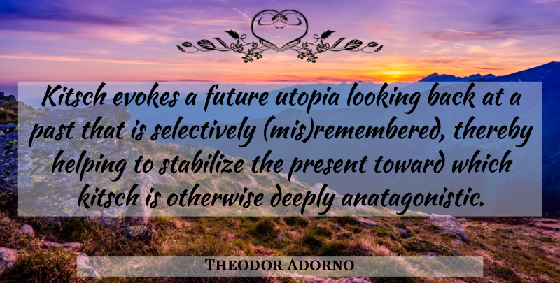 Theodor Adorno Quote About Past, Kitsch, Helping: Kitsch Evokes A Future Utopia...