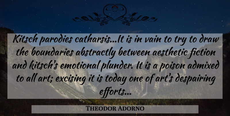 Theodor Adorno Quote About Art, Emotional, Effort: Kitsch Parodies Catharsisit Is In...