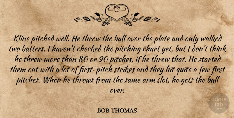 Bob Thomas Quote About Arm, Ball, Chart, Checked, Few: Kline Pitched Well He Threw...