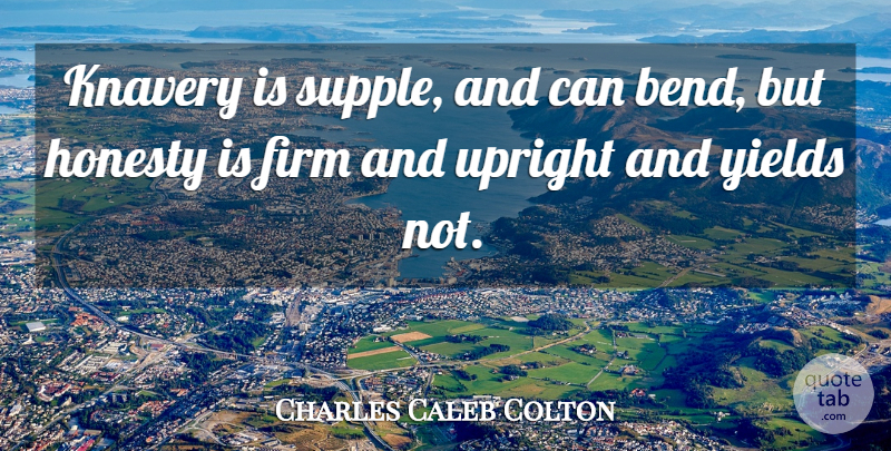 Charles Caleb Colton Quote About Honesty, Yield, Knavery: Knavery Is Supple And Can...