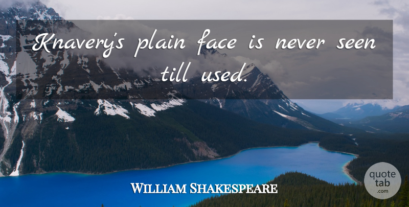 William Shakespeare Quote About Faces, Knavery, Used: Knaverys Plain Face Is Never...