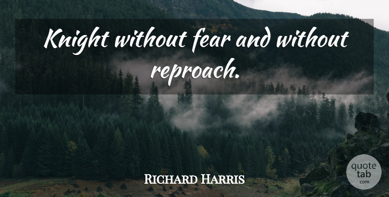Richard Harris Quote About Knights, Reproach: Knight Without Fear And Without...