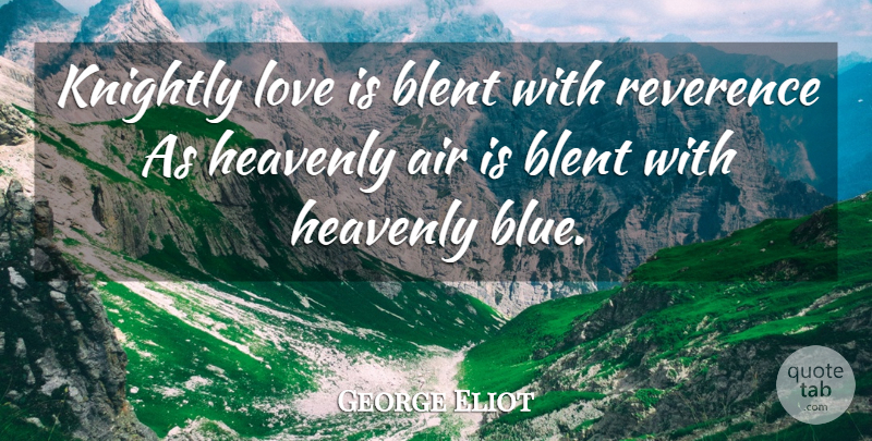 George Eliot Quote About Love Is, Air, Blue: Knightly Love Is Blent With...