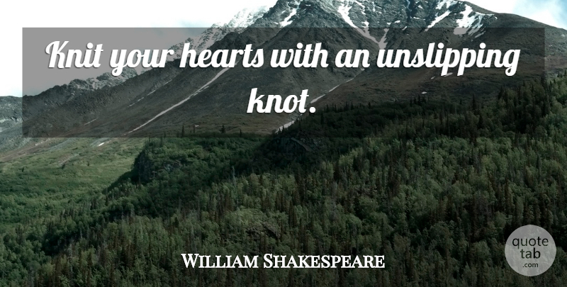 William Shakespeare Quote About Heart, Knots: Knit Your Hearts With An...