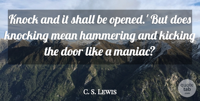 C. S. Lewis Quote About Mean, Doors, Kicking: Knock And It Shall Be...