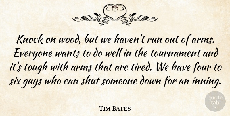 Tim Bates Quote About Arms, Four, Guys, Knock, Run: Knock On Wood But We...