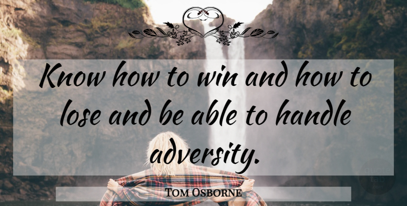 Tom Osborne Quote About Basketball, Adversity, Winning: Know How To Win And...