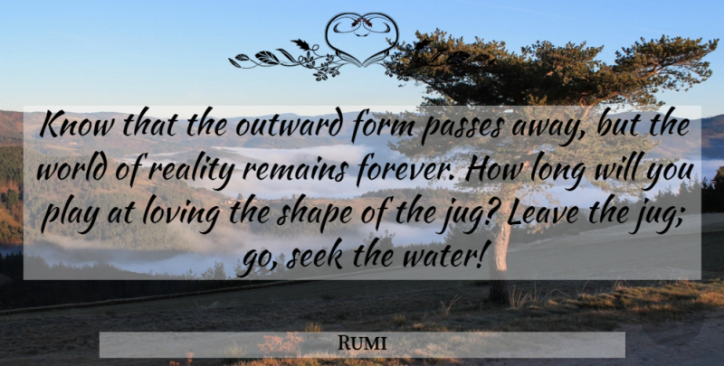 Rumi Quote About Reality, Play, Water: Know That The Outward Form...