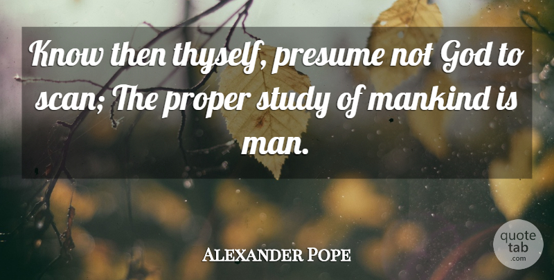 Alexander Pope Quote About God, Men, Psychology: Know Then Thyself Presume Not...