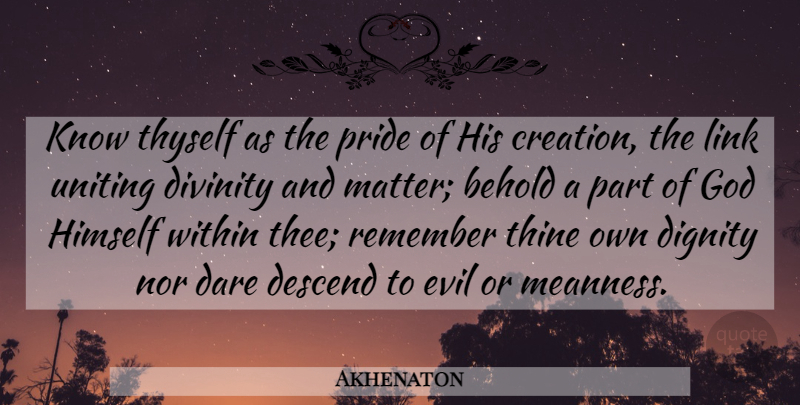 Akhenaton Quote About Pride, Evil, Links: Know Thyself As The Pride...