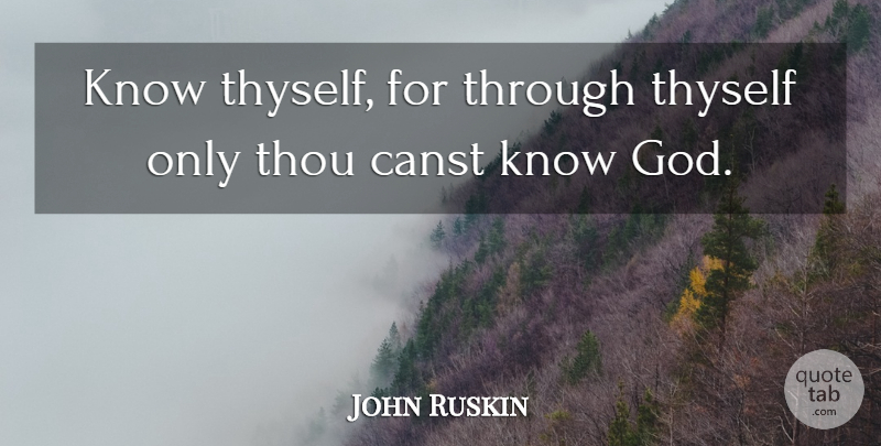 John Ruskin Quote About Self, Knowing God, Knows: Know Thyself For Through Thyself...