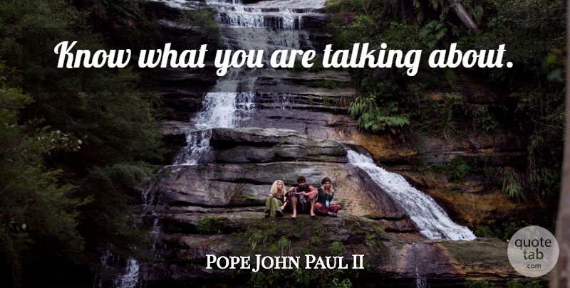 Pope John Paul II Quote About Knowledge, Talking, Knowing Jesus: Know What You Are Talking...