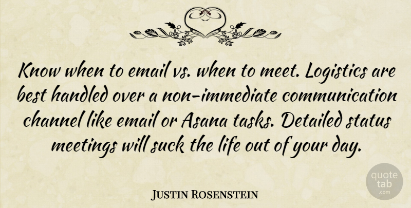 Justin Rosenstein Quote About Best, Channel, Communication, Detailed, Email: Know When To Email Vs...
