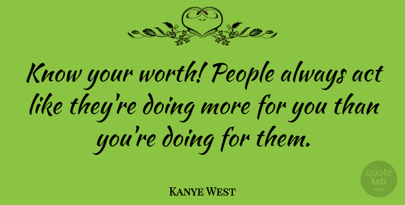 Kanye West Quote About People, Knows: Know Your Worth People Always...
