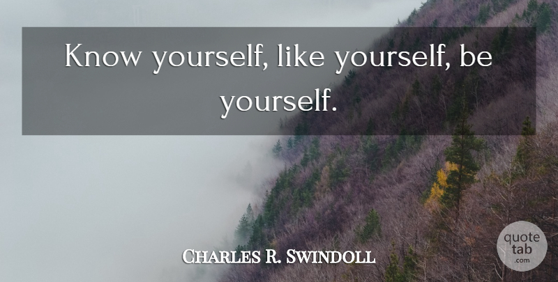 Charles R. Swindoll Quote About Being Yourself, Like You, Know Yourself: Know Yourself Like Yourself Be...
