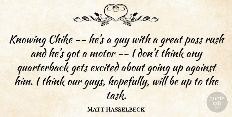 Matt Hasselbeck Quote About Against, Excited, Gets, Great, Guy: Knowing Chike Hes A Guy...