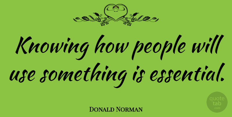 Donald Norman Quote About People: Knowing How People Will Use...