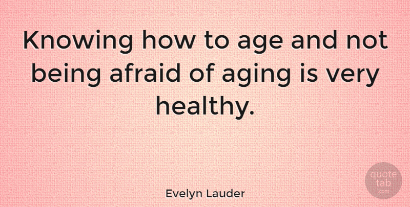 Evelyn Lauder Quote About Knowing, Healthy, Age: Knowing How To Age And...