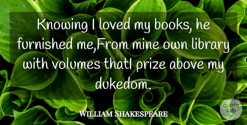 William Shakespeare Quote About Above, Furnished, Knowing, Library, Loved: Knowing I Loved My Books...