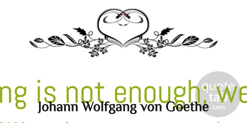 Johann Wolfgang von Goethe Quote About Action, Knowing, Willing: Knowing Is Not Enough We...