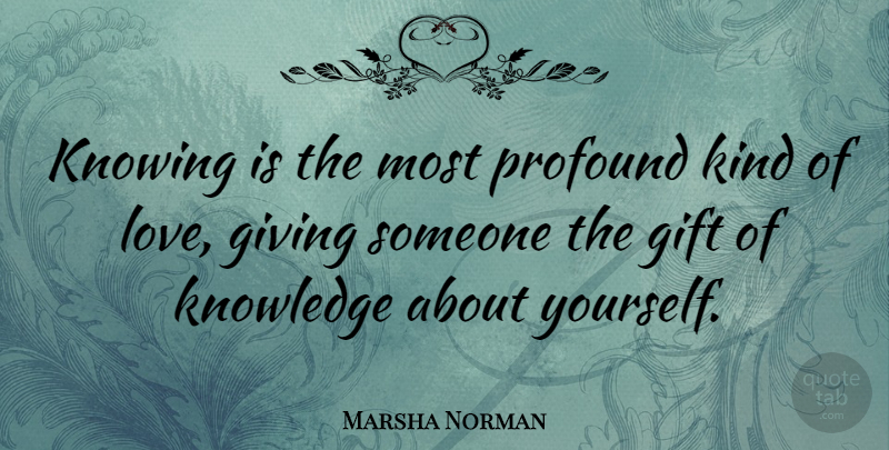 Marsha Norman Quote About Love You, Knowing, Giving: Knowing Is The Most Profound...