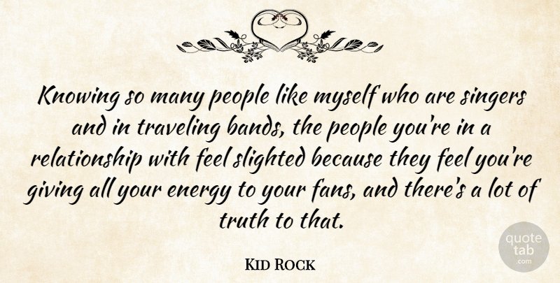 Kid Rock Quote About Knowing, Giving, People: Knowing So Many People Like...
