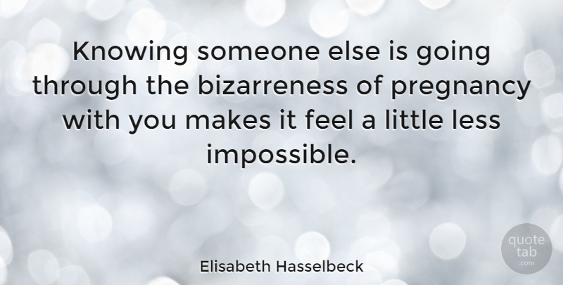 Elisabeth Hasselbeck Quote About Knowing: Knowing Someone Else Is Going...
