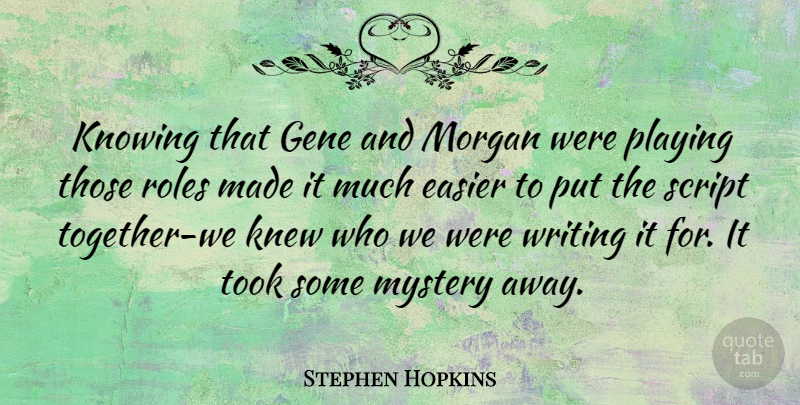 Stephen Hopkins Quote About American Athlete, Easier, Gene, Knew, Morgan: Knowing That Gene And Morgan...