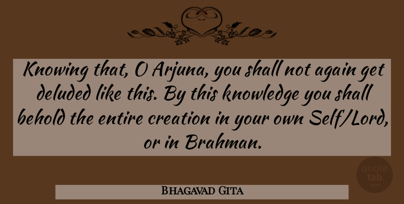 Bhagavad Gita Quote About Again, Behold, Creation, Deluded, Entire: Knowing That O Arjuna You...