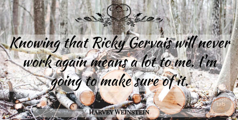 Harvey Weinstein Quote About Mean, Knowing: Knowing That Ricky Gervais Will...