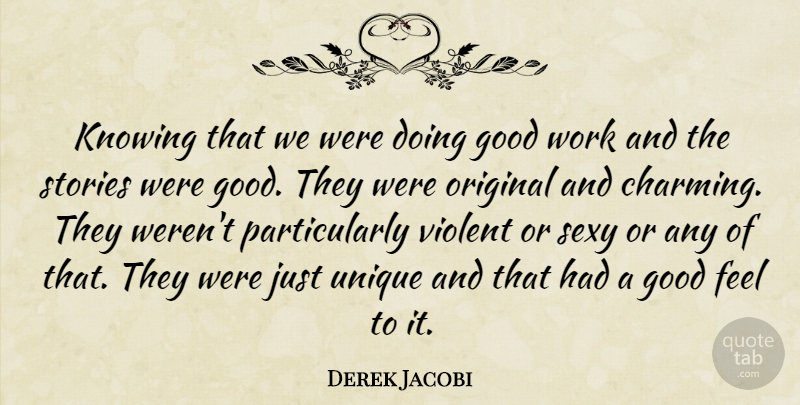 Derek Jacobi Quote About Sexy, Unique, Knowing: Knowing That We Were Doing...