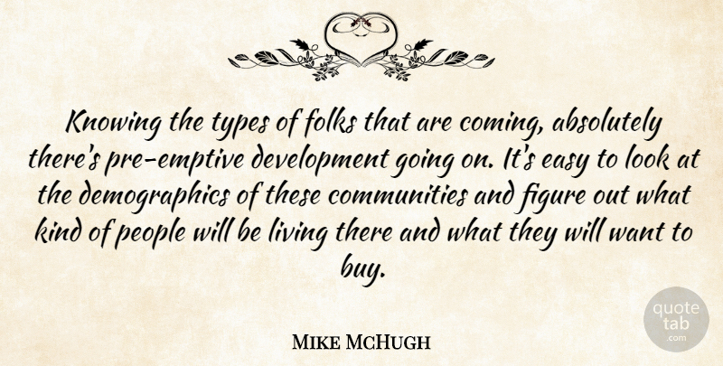 Mike McHugh Quote About Absolutely, Easy, Figure, Folks, Knowing: Knowing The Types Of Folks...