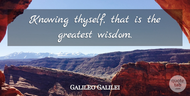 Galileo Galilei Quote About Knowing, Greatest Wisdom, Thyself: Knowing Thyself That Is The...