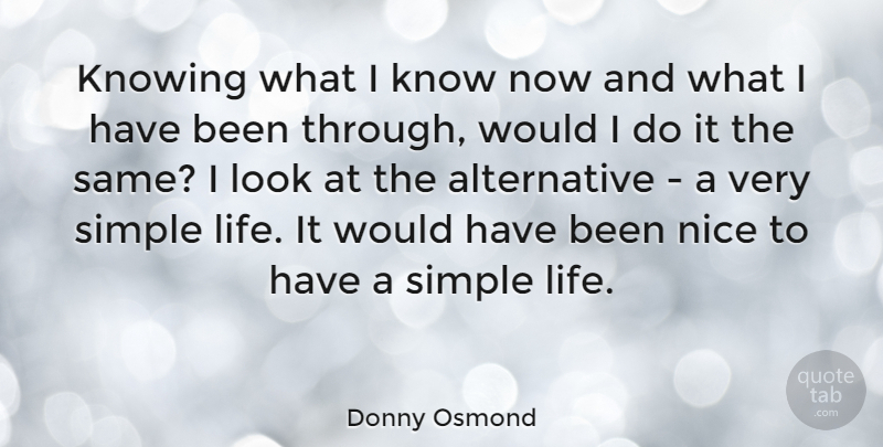 Donny Osmond Quote About Nice, Simple, Knowing: Knowing What I Know Now...
