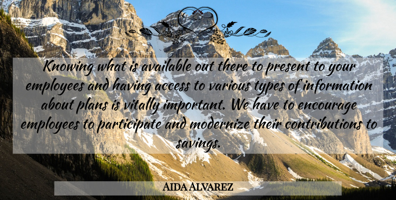 Aida Alvarez Quote About Access, Available, Employees, Encourage, Information: Knowing What Is Available Out...